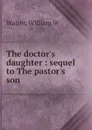 The doctor.s daughter - William W. Walter