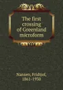 The first crossing of Greenland microform - Fridtjof Nansen