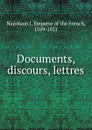Documents, discours, lettres - Napoleon I