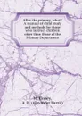 After the primary, what. A manual of child study and methods for those who instruct children older than those of the Primary Department - Alexander Harris McKinney