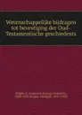 Wetenschappelijke bijdragen tot bevestiging der Oud-Testamentische geschiedenis - George Frederick Wright