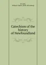 Catechism of the history of Newfoundland - William Charles St. John