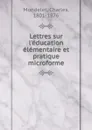 Lettres sur l.education elementaire et pratique microforme - Charles Mondelet