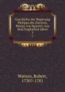 Geschichte der Regierung Philipps des Zweyten, Konigs von Spanien. Aus dem Englischen ubers - Robert Watson