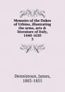 Memoirs of the Dukes of Urbino, illustrating the arms, arts . literature of Italy, 1440-1630 - James Dennistoun