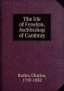 The life of Fenelon, Archbishop of Cambray - Charles Butler