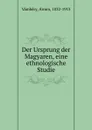 Der Ursprung der Magyaren, eine ethnologische Studie - Ármin Vámbéry