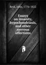 Essays on insanity, hypochondriasis, and other nervous affections - John Reid