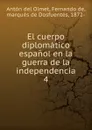 El cuerpo diplomatico espanol en la guerra de la independencia - Antón del Olmet