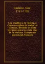 Los eruditos a la violeta, o Curso completo de todas las ciencias, dividido en siete lecciones para los siete dias de la semana. Compuesto por Joseph Vazquez - José Cadalso