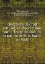 Questions de droit naturel, et observations sur le Traite du droit de la nature de M. le baron de Wolf - Emer de Vattel