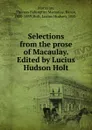 Selections from the prose of Macaulay. Edited by Lucius Hudson Holt - Thomas Babington Macaulay Macaulay