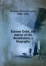 Etienne Dolet, the martyr of the Renaissance, a biography - Richard Copley Christie