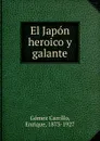 El Japon heroico y galante - Enrique Gómez Carrillo