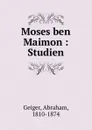 Moses ben Maimon - Abraham Geiger