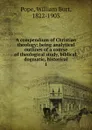 A compendium of Christian theology - William Burt Pope