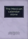 The Mexican calendar stone - Stephen Salisbury