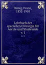 Lehrbuch der speciellen Chirurgie fur Aerzte und Studirende - Franz König