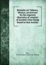 Remarks on Tabasco, Mexico, occasioned by the reported discovery of remains of ancient cities - Charles Henry Hart