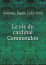 La vie du cardinal Commendon - Esprit Fléchier