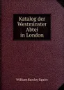 Katalog der Westminster Abtei in London - William Barclay Squire