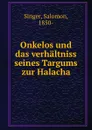 Onkelos und das verhaltniss seines Targums zur Halacha - Salomon Singer