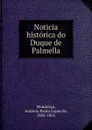 Noticia historica do Duque de Palmella - António Pedro Lopes de Mendonça