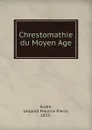 Chrestomathie du Moyen Age - Léopold Maurice Pierre Sudre