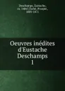 Oeuvres inedites d.Eustache Deschamps - Eustache Deschamps