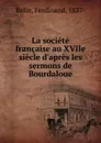 La societe francaise au XVIIe siecle d.apres les sermons de Bourdaloue - Ferdinand Belin