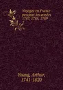 Voyages en France pendant les annees 1787, 1788, 1789 - Arthur Young