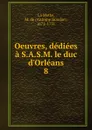 Oeuvres, dediees a S.A.S.M. le duc d.Orleans - Antoine Houdar La Motte