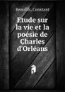 Etude sur la vie et la poesie de Charles d.Orleans - Constant Beaufils