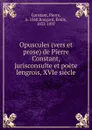 Opuscules (vers et prose) de Pierre Constant, jurisconsulte et poete lengrois, XVIe siecle - Pierre Constant