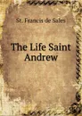 The Life Saint Andrew - St. Francis de Sales