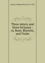 Three sisters and three fortunes - George Henry Lewes