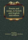 Poems and songs, in Scotch and English microform - Alexander Hamilton Wingfield