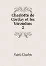 Charlotte de Corday et les Girondins - Charles Vatel