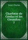 Charlotte de Corday et les Girondins - Charles Vatel