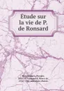 Etude sur la vie de P. de Ronsard - Prosper Blanchemain