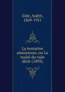La tentative amoureuse, ou Le traite du vain desir (1893) - André Gide