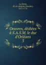 Oeuvres, dediees a S.A.S.M. le duc d.Orleans - Antoine Houdar La Motte