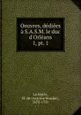 Oeuvres, dediees a S.A.S.M. le duc d.Orleans - Antoine Houdar La Motte