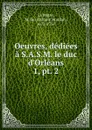 Oeuvres, dediees a S.A.S.M. le duc d.Orleans - Antoine Houdar La Motte