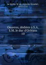 Oeuvres, dediees a S.A.S.M. le duc d.Orleans - Antoine Houdar La Motte
