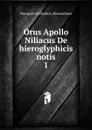 Orus Apollo Niliacus De hieroglyphicis notis - Trebatius Horapollo