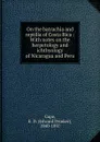 On the batrachia and reptilia of Costa Rica - Edward Drinker Cope