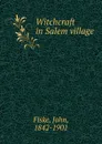 Witchcraft in Salem village - John Fiske