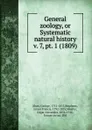 General zoology, or Systematic natural history - George Shaw