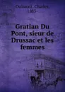 Gratian Du Pont, sieur de Drussac et les femmes - Charles Oulmont